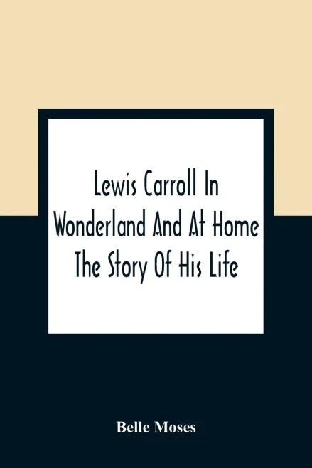 Lewis Carroll In Wonderland And At Home: The Story Of His Life