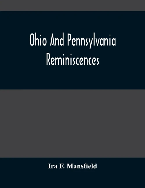 Ohio And Pennsylvania Reminiscences: Illustrations From Photographs Taken Mainly In Mahoning, Columbiana And Beaver Counties, 1880 To 1916