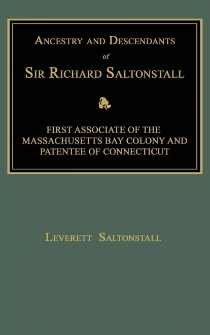 Ancestry And Descendants Of Sir Richard Saltonstall: First Associate Of The Massachusetts Bay Colony And Patentee Of Connecticut