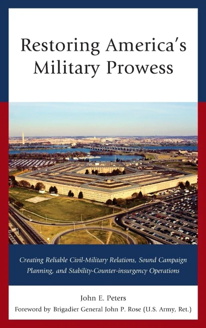 Restoring America'S Military Prowess: Creating Reliable Civil-Military Relations, Sound Campaign Planning And Stability-Counter-Insurgency Operations