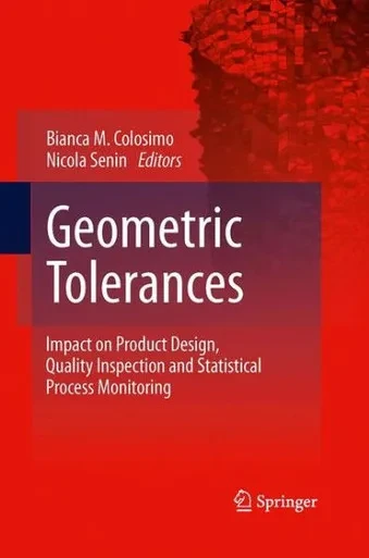 Geometric Tolerances: Impact On Product Design, Quality Inspection And Statistical Process Monitoring