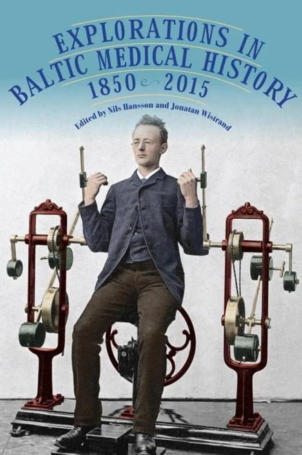 Explorations In Baltic Medical History, 1850-2015 (Rochester Studies In Medical History, 44)