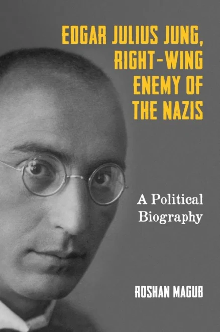 Edgar Julius Jung, Right-Wing Enemy Of The Nazis: A Political Biography (German History In Context, 6)