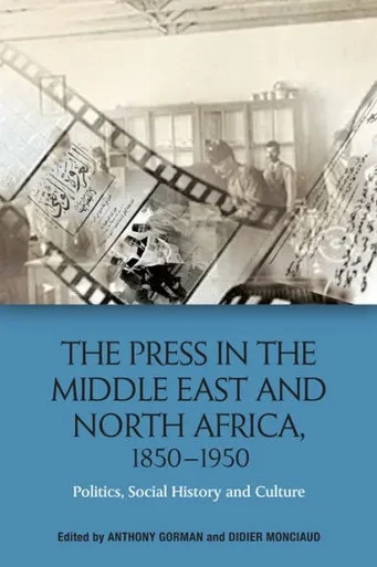 The Press In The Middle East And North Africa, 1850-1950: Politics, Social History And Culture