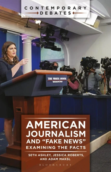 American Journalism And "Fake News": Examining The Facts (Contemporary Debates)