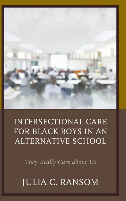 Intersectional Care For Black Boys In An Alternative School: They Really Care About Us (Race And Education In The Twenty-First Century)