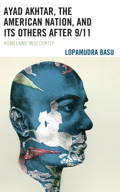 Ayad Akhtar, The American Nation, And Its Others After 9/11: Homeland Insecurity