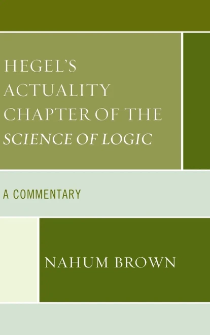 Hegel'S Actuality Chapter Of The Science Of Logic: A Commentary