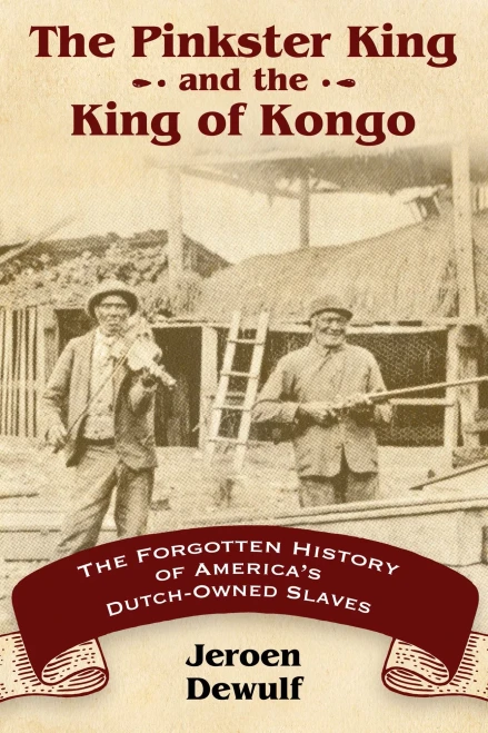 The Pinkster King And The King Of Kongo: The Forgotten History Of America'S Dutch-Owned Slaves