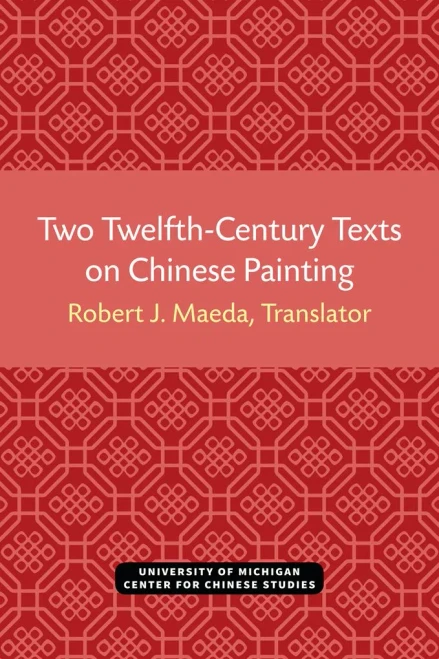Two Twelfth-Century Texts on Chinese Painting (Michigan Monographs In Chinese Studies)