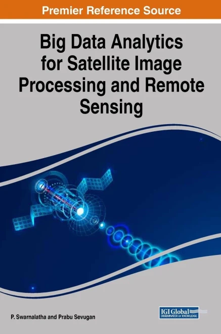Big Data Analytics For Satellite Image Processing And Remote Sensing (Advances In Computer And Electrical Engineering)