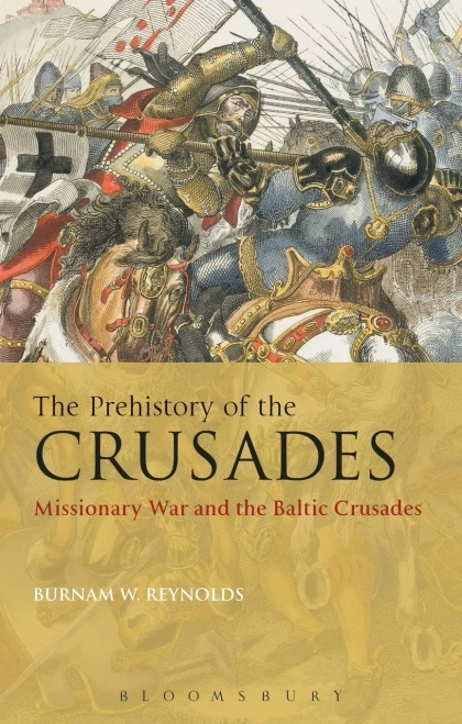 The Prehistory Of The Crusades: Missionary War And The Baltic Crusades
