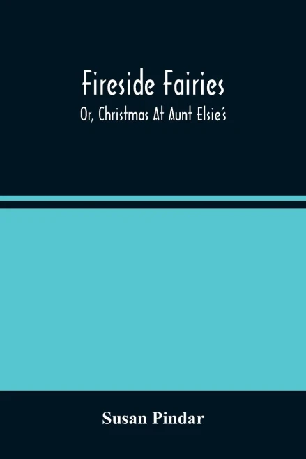 Fireside Fairies: Or, Christmas At Aunt Elsie'S