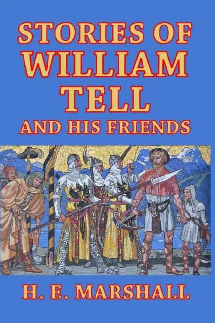 Stories of William Tell and His Friends - 9781389644962