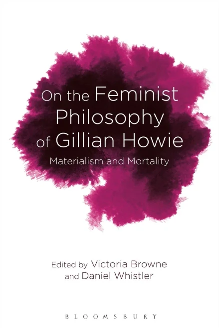 On The Feminist Philosophy Of Gillian Howie: Materialism And Mortality