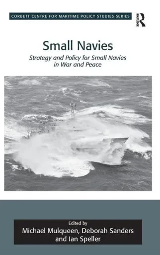 Small Navies: Strategy And Policy For Small Navies In War And Peace (Corbett Centre For Maritime Policy Studies Series)