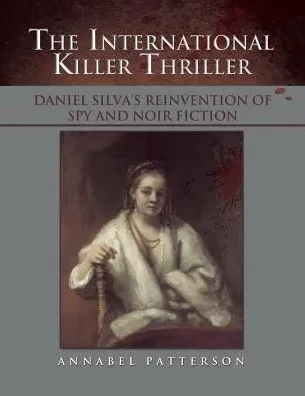 The International Killer Thriller: Daniel Silva'S Reinvention Of Spy And Noir Fiction