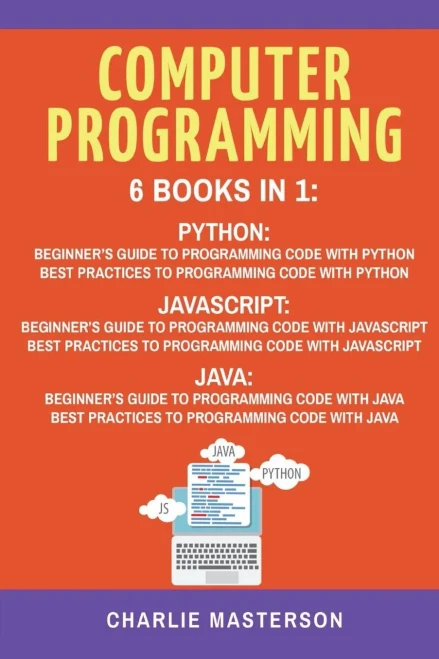 Computer Programming: 6 Books In 1: Beginner'S Guide + Best Practices To Programming Code With Python, Javascript And Java