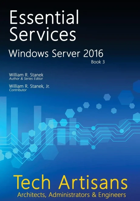 Windows Server 2016: Essential Services (Tech Artisans Library For Windows Server 2016)