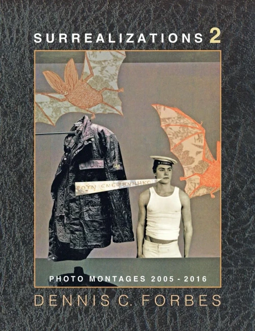 Surrealizations 2: More Montage Art Of Dennis C. Forbes, 2005-2016