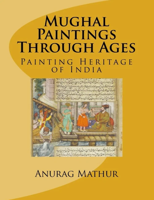 Mughal Paintings Through Ages: Painting Heritage Of India (Indian Culture & Heritage)
