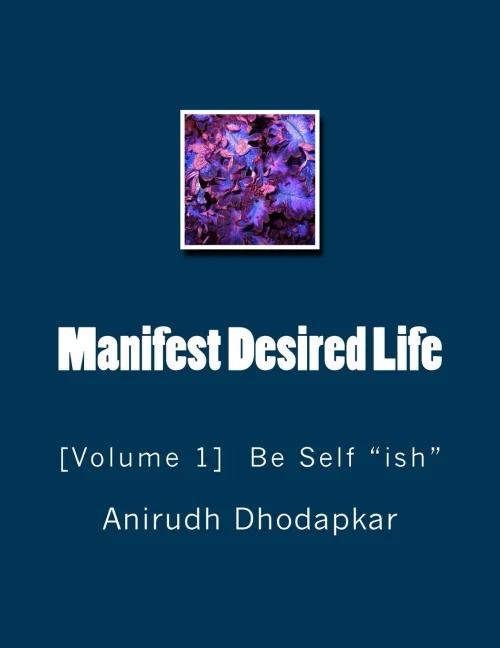 Manifest Desired Life: Volume-1 Be Self "Ish"
