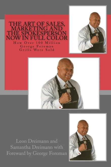 The Art Of Sales, Marketing And The Spokesperson Now In Full Color: How Over 100 Million George Foreman Grills Were Sold