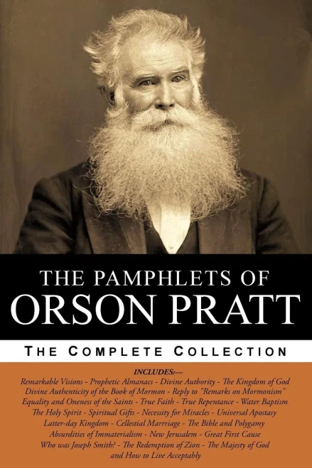 The Pamphlets Of Orson Pratt (The Works Of Orson Pratt, Volume 1): Remarkable Visions, Prophetic Almanacs, Divine Authority, Kingdom Of God, ... Spirit, The Bible And Polygamy, ... & More
