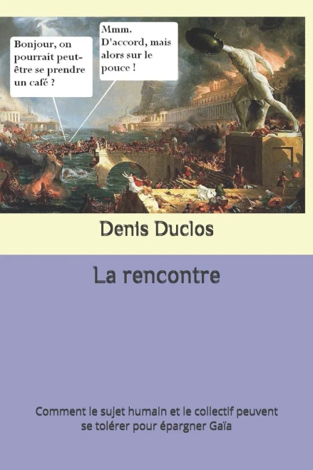 La Rencontre: Comment Le Sujet Humain Et Le Collectif Peuvent Se Tolérer Pour Épargner Gaïa (French Edition)