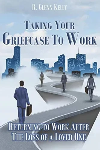 Taking Your Griefcase to Work: Returning to Work After the Loss of a Loved One