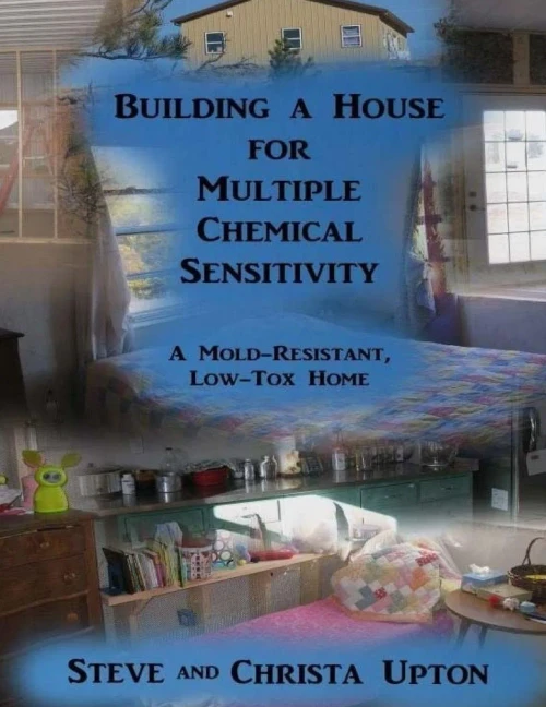 Building A House For Multiple Chemical Sensitivity: A Mold-Resistant, Low-Tox Home