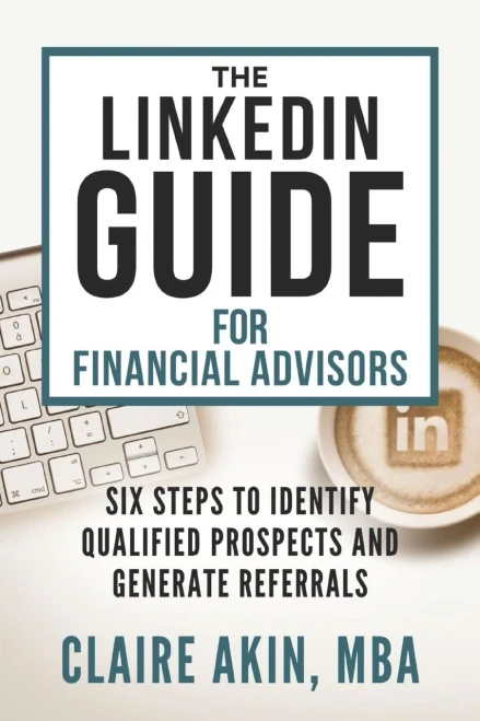 The Linkedin Guide For Financial Advisors: Six Steps To Identify Qualified Prospects And Generate Referrals