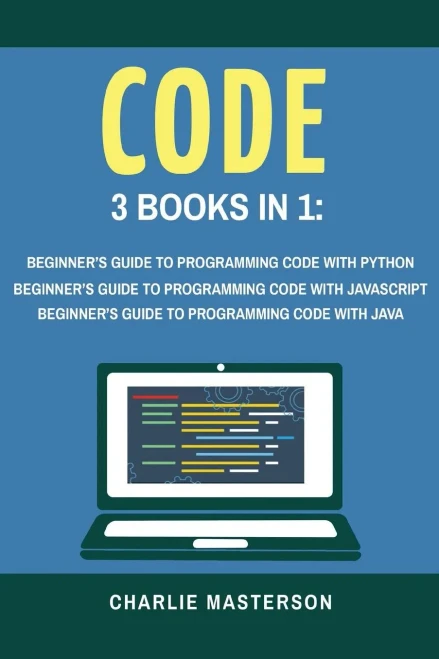 Code: 3 Books In 1: Beginner'S Guide To Programming Code With Python + Javascript + Java (Python, Javascript, Java, Code, Programming Language, Programming, Computer Programming)