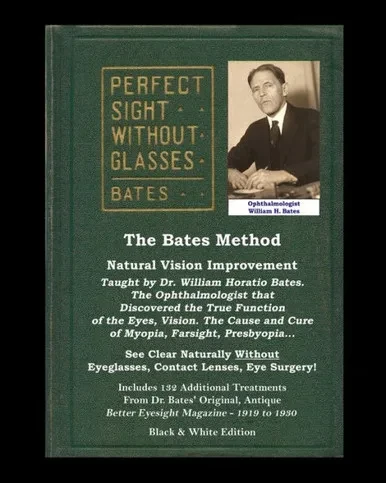 The Bates Method - Perfect Sight Without Glasses - Natural Vision Improvement Taught By Ophthalmologist William Horatio Bates: See Clear Naturally ... Eyesight Magazine. (Black And White Edition)