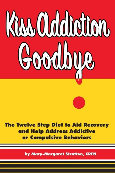 Kiss Addiction Goodbye: The Twelve Step Diet To Aid Recovery And Help Heal Addictive Compulsive Behavior