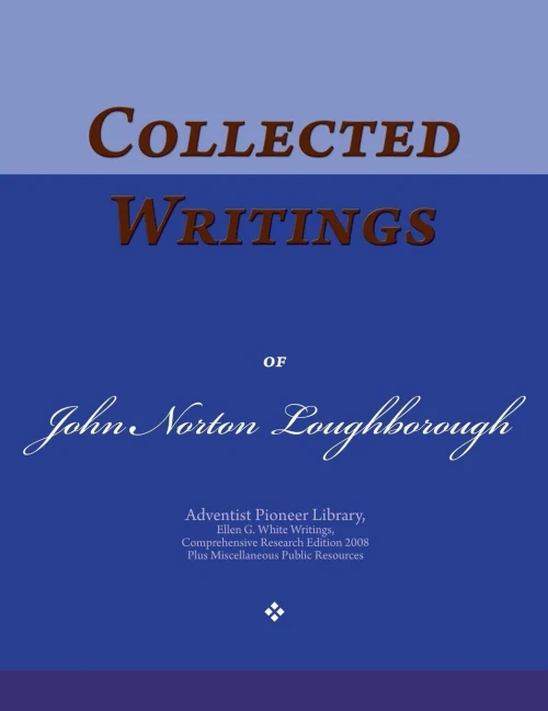 Collected Writings Of John Norton Loughborough: Words Of The Pioneer Adventists