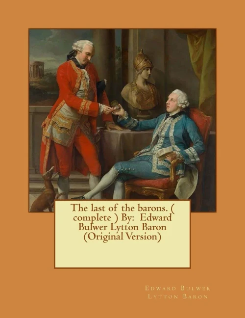 The Last Of The Barons. A Historical Novel ( Complete ) By: Edward Bulwer Lytton Baron (Original Version)