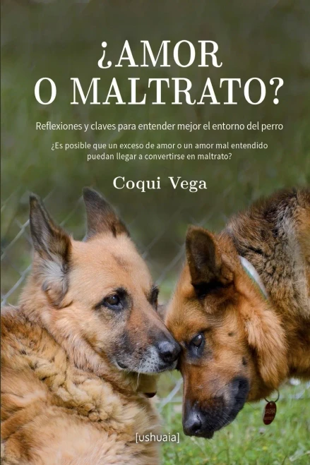 ¿Amor o maltrato?: Reflexiones y claves para entender mejor el entorno del perro (Spanish Edition)