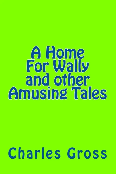 A Home For Wally And Other Amusing Tales By Charles Gross: None