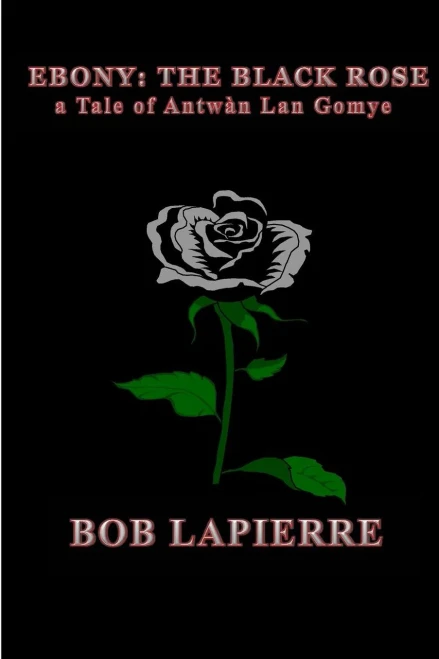Ebony The Black Rose A Tale Of Antwàn Lan Gomye: A Tale Of Antwan Lan Gomye