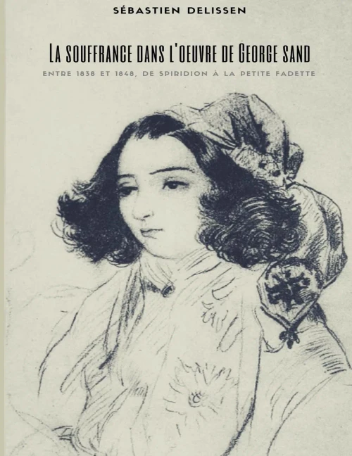 La Souffrance Dans L'Oeuvre De George Sand: Entre 1838 Et 1848, De Spiridion À La Petite Fadette (French Edition)