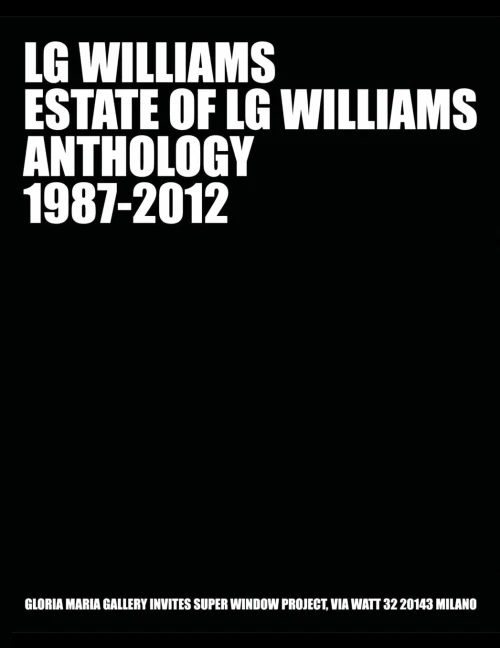 Estate Of Lg Williams Anthology 1987 - 2012: Lg Williams Midcareer Retrospective At Gloria Maria Gallery, Milan