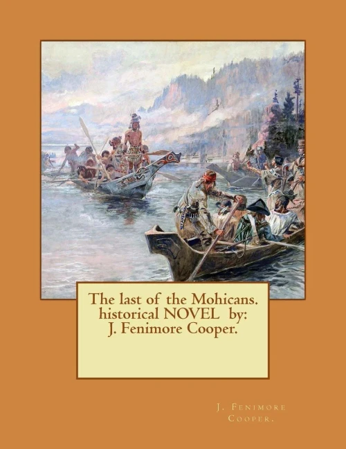 The Last Of The Mohicans. Historical Novel By: J. Fenimore Cooper.