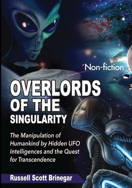 Overlords Of The Singularity: The Manipulation Of Humankind By Hidden Ufo Intelligences And The Quest For Transcendence
