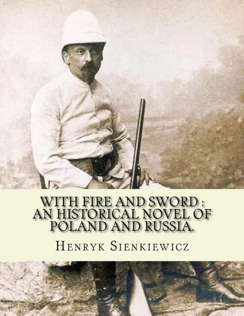 With Fire And Sword : An Historical Novel Of Poland And Russia.: By: Henryk Sienkiewicz, Translated From The Polish By:Jeremiah Curtin.With Fire And ... Deluge (Potop, 1886) And Fire In The Steppe.