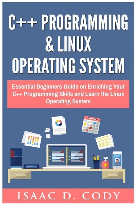 C++ And Linux Operating System 2 Bundle Manuscript Essential Beginners Guide On Enriching Your C++ Programming Skills And Learn The Linux Operating System