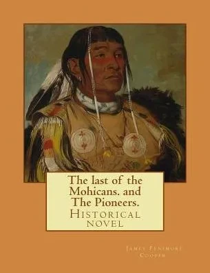 The Last Of The Mohicans. By: J. Fenimore Cooper, And The Pioneers. By: J. Fenimore Cooper: Historical Novel