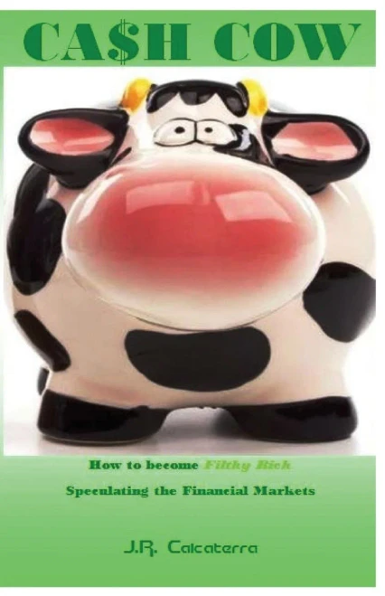 Cash Cow: How To Become Filthy Rich Speculating The Financial Markets