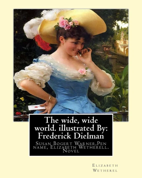 The Wide, Wide World. By: Elizabeth Wetherel . Illustrated By: Frederick Dielman: Susan Bogert Warner (July 11, 1819  March 17, 1885),Pen Name, ... German-American Portrait And Figure Painter.