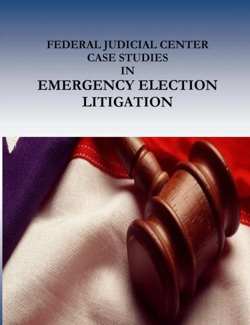 Federal Judicial Center Case Studies In Emergency Election Litigation